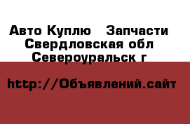 Авто Куплю - Запчасти. Свердловская обл.,Североуральск г.